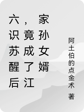六识苏醒后，竟成了江家孙女婿小说（江延年江如嫣）全文免费阅读无弹窗大结局_(六识苏醒后，竟成了江家孙女婿)江延年江如嫣免费阅读全文最新章节列表_笔趣阁（六识苏醒后，竟成了江家孙女婿）
