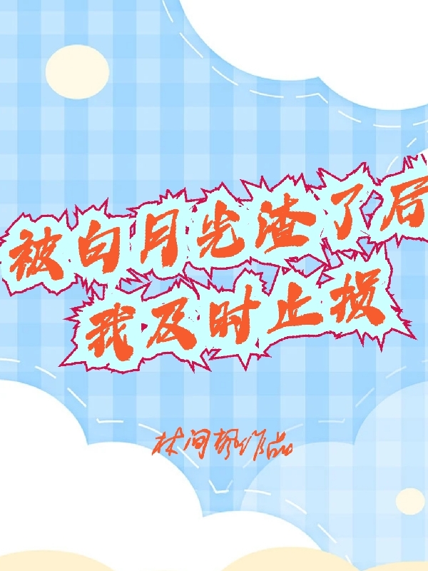 被白月光渣了后我及时止损全文（程绍秦驰）全文免费阅读无弹窗大结局_（程绍秦驰）被白月光渣了后我及时止损小说最新章节列表_笔趣阁（被白月光渣了后我及时止损）