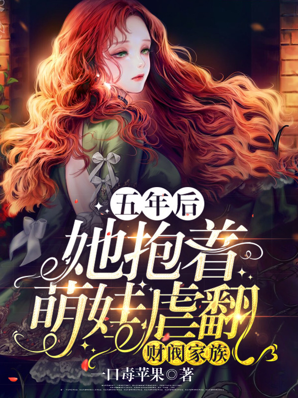 五年后，她抱着萌娃虐翻财阀家族全文（南星薄司爵）全文免费阅读无弹窗大结局_（南星薄司爵）五年后，她抱着萌娃虐翻财阀家族小说最新章节列表_笔趣阁（五年后，她抱着萌娃虐翻财阀家族）