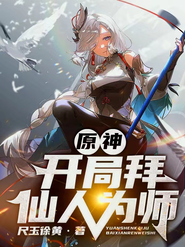 原神：开局拜仙人为师（张原）全文免费阅读无弹窗大结局_(原神：开局拜仙人为师免费阅读全文大结局)最新章节列表_笔趣阁（原神：开局拜仙人为师）