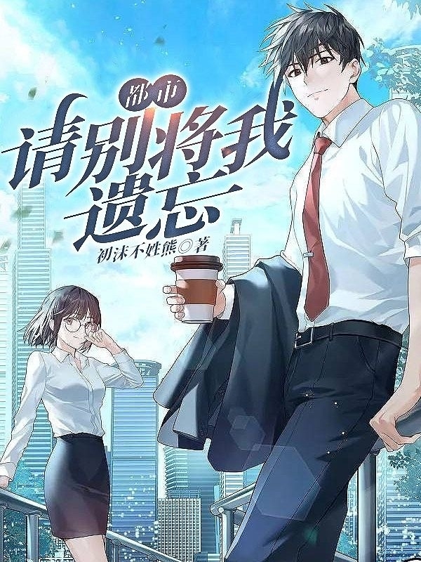 都市：请别将我遗忘免费（路远）全文免费阅读无弹窗大结局_(都市：请别将我遗忘小说免费阅读)最新章节列表_笔趣阁（都市：请别将我遗忘）