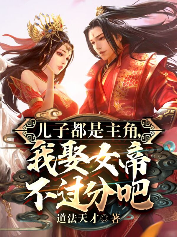 儿子都是主角，我娶女帝不过分吧林权全文免费阅读无弹窗大结局_（林权）林权最新章节列表笔趣阁（儿子都是主角，我娶女帝不过分吧）