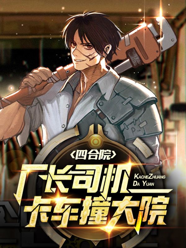 四合院：厂长司机，卡车撞大院（四合院：厂长司机，卡车撞大院）全文免费阅读无弹窗大结局_（四合院：厂长司机，卡车撞大院）四合院：厂长司机，卡车撞大院免费阅读全文最新章节列表_笔趣阁（四合院：厂长司机，卡车撞大院）