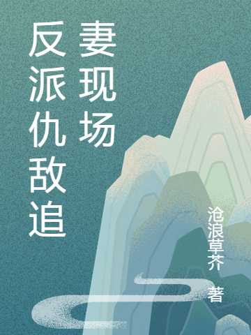 反派仇敌追妻现场（宋西洲）全文免费阅读无弹窗大结局_（宋西洲）反派仇敌追妻现场小说最新章节列表_笔趣阁（反派仇敌追妻现场）