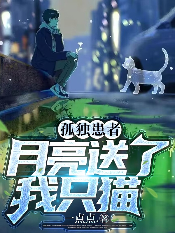 孤独患者：月亮送了我只猫（李浩）全文免费阅读无弹窗大结局_（孤独患者：月亮送了我只猫）孤独患者：月亮送了我只猫免费阅读全文最新章节列表_笔趣阁（孤独患者：月亮送了我只猫）