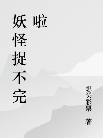 妖怪捉不完啦上野一君飞鸟全文免费阅读无弹窗大结局_（上野一君飞鸟）上野一君飞鸟最新章节列表笔趣阁（妖怪捉不完啦）