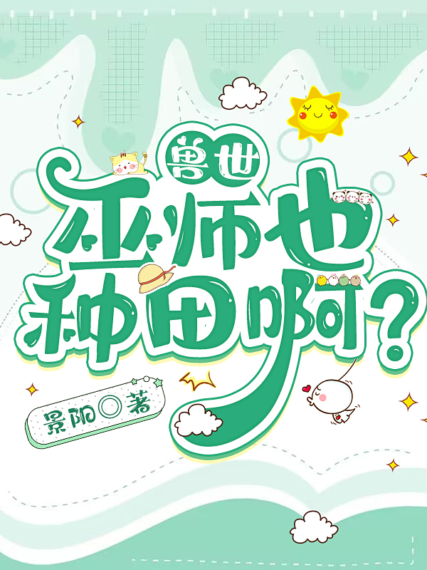 【兽世】：巫师也种田啊？（道枝鹤夏）全文免费阅读无弹窗大结局_（道枝鹤夏）【兽世】：巫师也种田啊？小说最新章节列表_笔趣阁（道枝鹤夏）