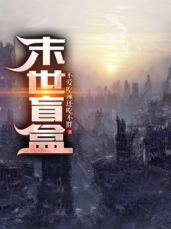 末世盲盒（末世盲盒）全文免费阅读无弹窗大结局_（末世盲盒）末世盲盒免费阅读全文最新章节列表_笔趣阁（末世盲盒）