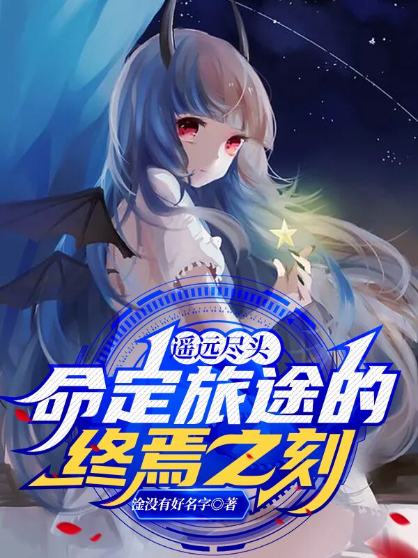 遥远尽头命定旅途的终焉之刻（诺希海森达艾玛米克托）全文免费阅读无弹窗大结局_（诺希海森达艾玛米克托）遥远尽头命定旅途的终焉之刻小说最新章节列表_笔趣阁（遥远尽头命定旅途的终焉之刻）