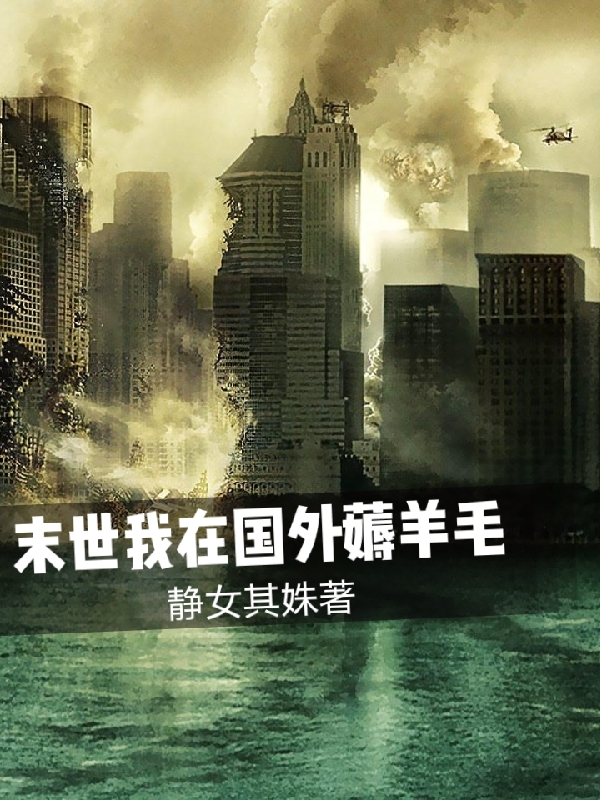 末世我在国外薅羊毛（末世我在国外薅羊毛）全文免费阅读无弹窗大结局_（末世我在国外薅羊毛）末世我在国外薅羊毛免费阅读全文最新章节列表_笔趣阁（末世我在国外薅羊毛）