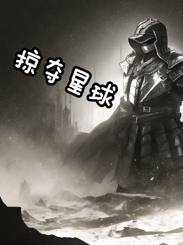 掠夺星球（皇早蓝喜君）全文免费阅读无弹窗大结局_（皇早蓝喜君）掠夺星球小说最新章节列表_笔趣阁（掠夺星球）