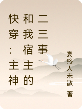 快穿：主神和我宿主的二三事小说（宴白顾苏宸）全文免费阅读无弹窗大结局_(快穿：主神和我宿主的二三事)宴白顾苏宸免费阅读全文最新章节列表_笔趣阁（快穿：主神和我宿主的二三事）
