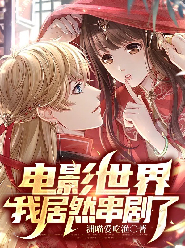 电影世界我居然串剧了全文（陈政岳绮罗）全文免费阅读无弹窗大结局_（陈政岳绮罗）电影世界我居然串剧了小说最新章节列表_笔趣阁（电影世界我居然串剧了）