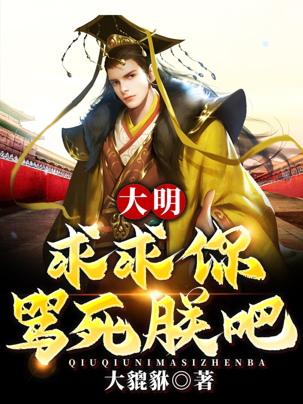 大明：求求你骂死朕吧！周琛（周琛）全文免费阅读无弹窗大结局_(大明：求求你骂死朕吧！全文免费阅读)周琛最新章节列表_笔趣阁（大明：求求你骂死朕吧！）