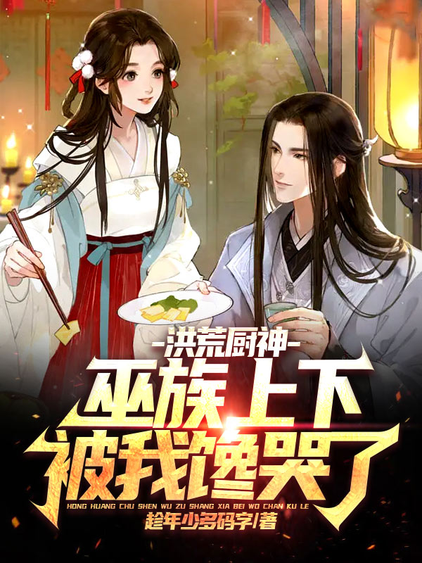 洪荒厨神：巫族上下被我馋哭了小说（黄粱）全文免费阅读无弹窗大结局_(洪荒厨神：巫族上下被我馋哭了)黄粱免费阅读全文最新章节列表_笔趣阁（洪荒厨神：巫族上下被我馋哭了）