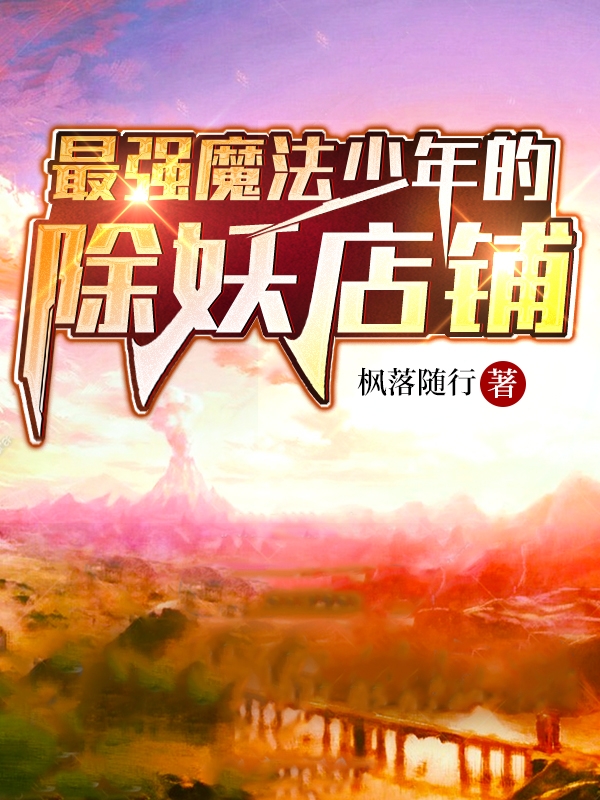 最强魔法少年的除妖店铺（白凌幽夜）全文免费阅读无弹窗大结局_（最强魔法少年的除妖店铺）最强魔法少年的除妖店铺免费阅读全文最新章节列表_笔趣阁（最强魔法少年的除妖店铺）