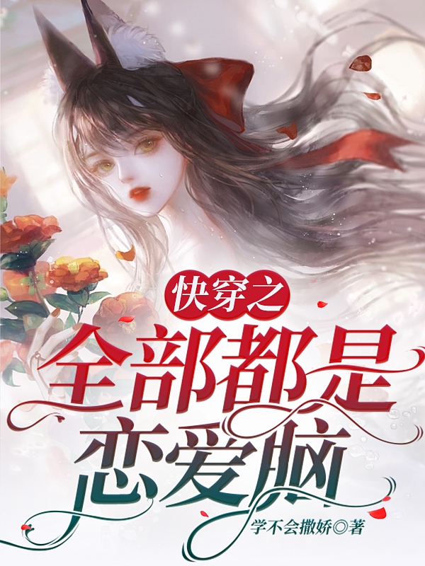 快穿之全部都是恋爱脑小说（阮娇娇）全文免费阅读无弹窗大结局_阮娇娇（快穿之全部都是恋爱脑阮娇娇免费阅读）最新章节列表_笔趣阁（阮娇娇）