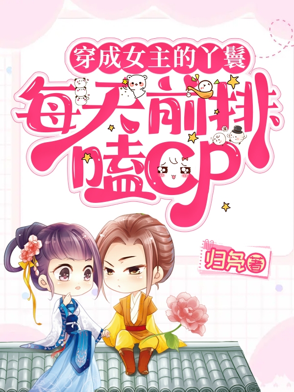 穿成女主的丫鬟：每天前排嗑CP小说（冯楚顾清斓）全文免费阅读无弹窗大结局_(穿成女主的丫鬟：每天前排嗑CP免费阅读全文大结局)最新章节列表_笔趣阁（穿成女主的丫鬟：每天前排嗑CP）