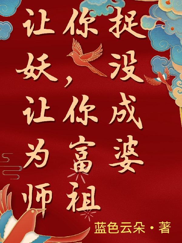 让你捉妖，没让你成为富婆师祖南桑石清晏(让你捉妖，没让你成为富婆师祖)全文免费阅读无弹窗大结局_(南桑石清晏免费阅读全文大结局)最新章节列表_笔趣阁（南桑石清晏）