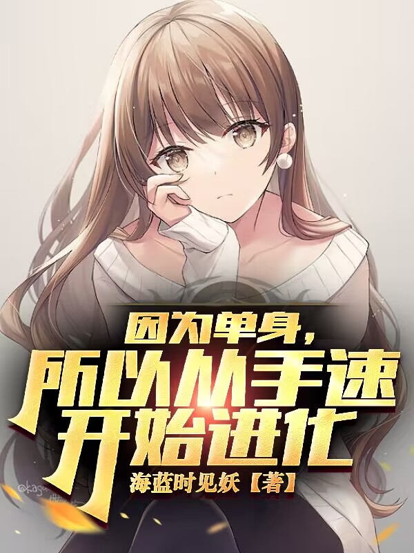 因为单身，所以从手速开始进化全文（陈猛阿猛）全文免费阅读无弹窗大结局_（陈猛阿猛）因为单身，所以从手速开始进化小说最新章节列表_笔趣阁（因为单身，所以从手速开始进化）