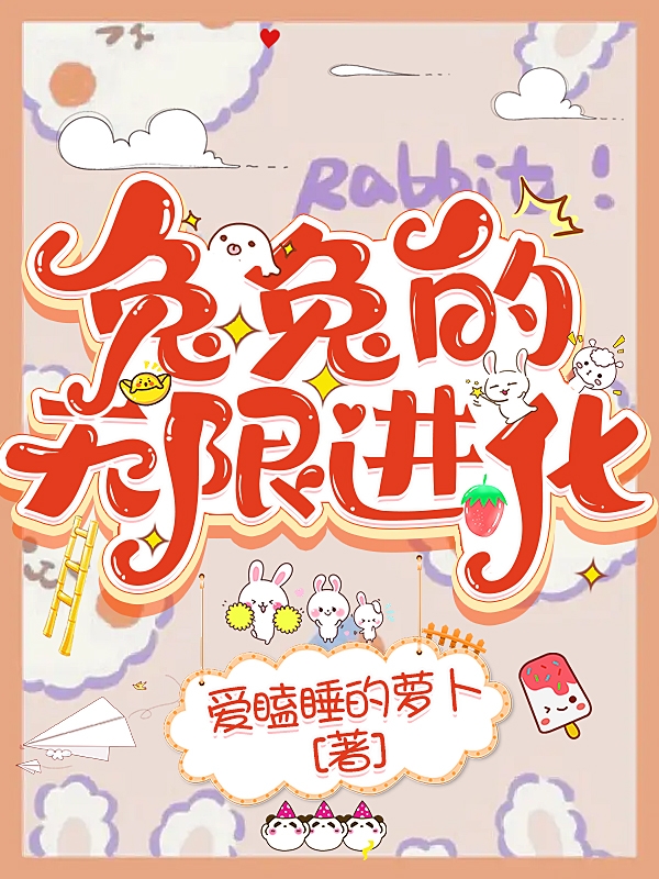 兔兔的无限进化全文（黎明亮）全文免费阅读无弹窗大结局_（黎明亮）兔兔的无限进化小说最新章节列表_笔趣阁（兔兔的无限进化）