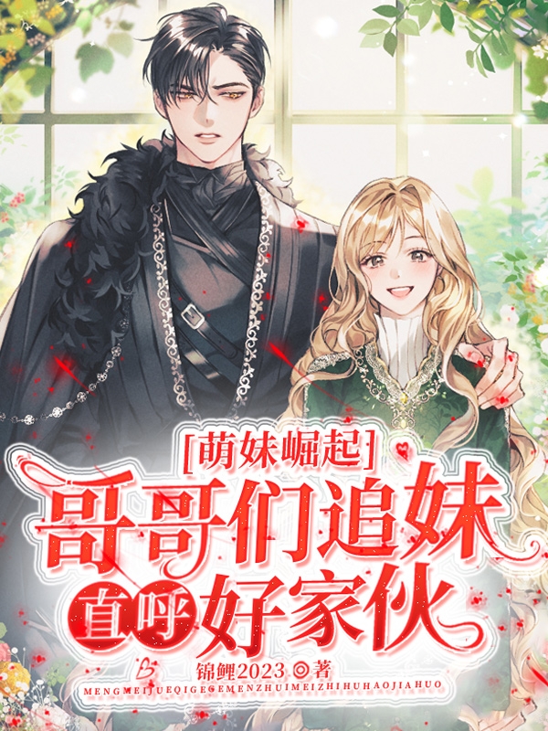 萌妹崛起，哥哥们追妹直呼好家伙（萌妹崛起，哥哥们追妹直呼好家伙）全文免费阅读无弹窗大结局_（萌妹崛起，哥哥们追妹直呼好家伙）萌妹崛起，哥哥们追妹直呼好家伙免费阅读全文最新章节列表_笔趣阁（萌妹崛起，哥哥们追妹直呼好家伙）