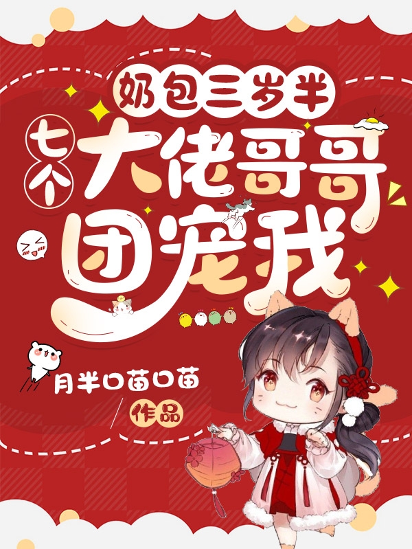 奶包三岁半：七个大佬哥哥团宠我苒宝全文免费阅读无弹窗大结局_（苒宝）苒宝最新章节列表笔趣阁（奶包三岁半：七个大佬哥哥团宠我）