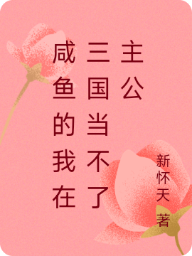 咸鱼的我在三国当不了主公（咸鱼的我在三国当不了主公）全文免费阅读无弹窗大结局_（咸鱼的我在三国当不了主公）咸鱼的我在三国当不了主公免费阅读全文最新章节列表_笔趣阁（咸鱼的我在三国当不了主公）