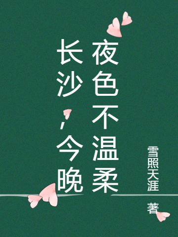 长沙，今晚夜色不温柔苏小白沈雪墨全文免费阅读无弹窗大结局_（苏小白沈雪墨）苏小白沈雪墨最新章节列表笔趣阁（长沙，今晚夜色不温柔）