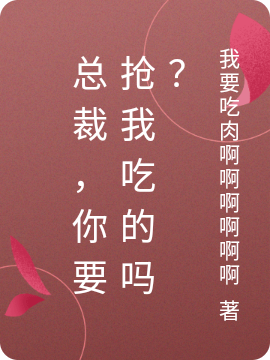 总裁，你要抢我吃的吗？（甜大力言无忧）全文免费阅读无弹窗大结局_（甜大力言无忧）总裁，你要抢我吃的吗？小说最新章节列表_笔趣阁（总裁，你要抢我吃的吗？）