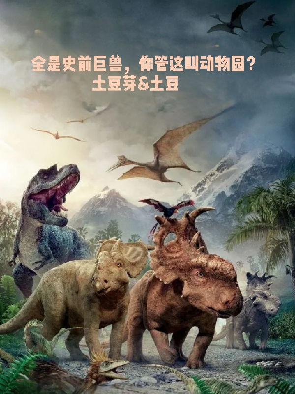 全是史前巨兽，你管这叫动物园？免费（王锋）全文免费阅读无弹窗大结局_(全是史前巨兽，你管这叫动物园？小说免费阅读)最新章节列表_笔趣阁（全是史前巨兽，你管这叫动物园？）