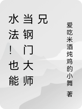 水法！也能当钢门大师兄小说（李钢）全文免费阅读无弹窗大结局_(水法！也能当钢门大师兄)李钢免费阅读全文最新章节列表_笔趣阁（水法！也能当钢门大师兄）