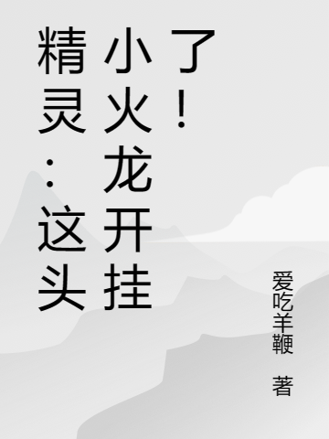 精灵：这头小火龙开挂了！（精灵：这头小火龙开挂了！）全文免费阅读无弹窗大结局_（精灵：这头小火龙开挂了！）精灵：这头小火龙开挂了！免费阅读全文最新章节列表_笔趣阁（精灵：这头小火龙开挂了！）