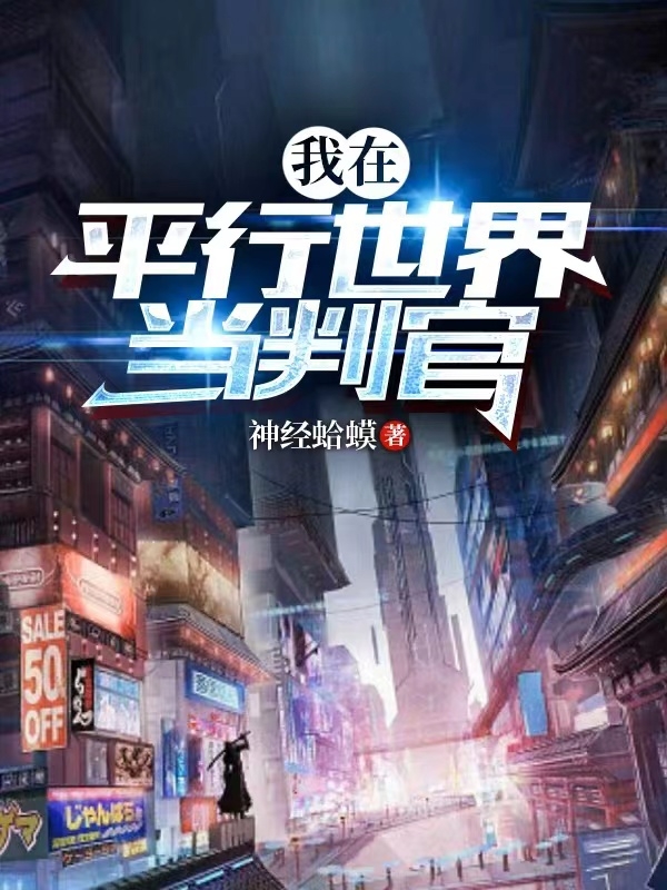 我在平行世界当判官小说（一根筋顺风耳）全文免费阅读无弹窗大结局_(我在平行世界当判官免费阅读全文大结局)最新章节列表_笔趣阁（我在平行世界当判官）