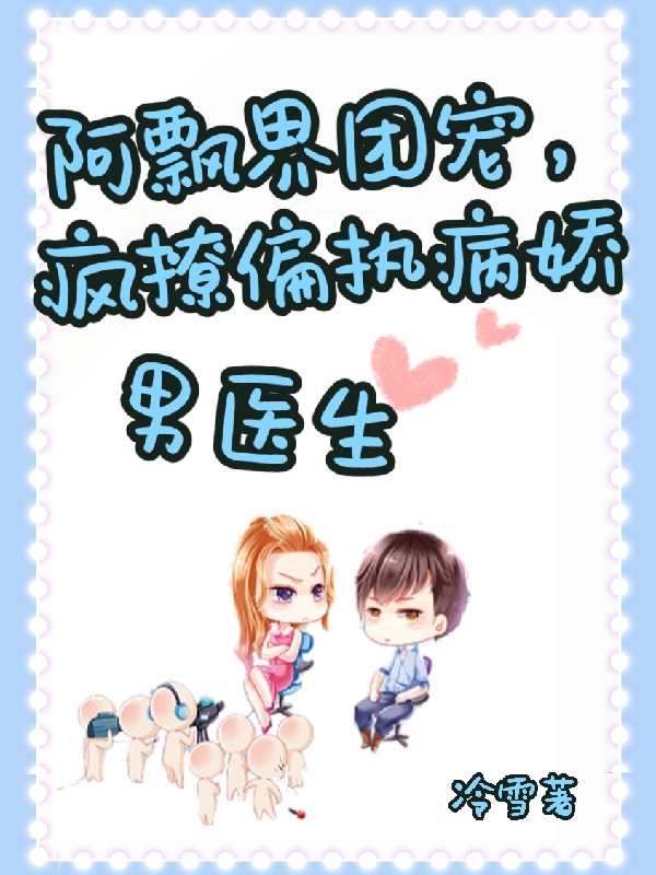 阿飘界团宠，疯撩偏执病娇男医生（颜颜靳冷言）全文免费阅读无弹窗大结局_（阿飘界团宠，疯撩偏执病娇男医生）颜颜靳冷言最新章节列表_笔趣阁（阿飘界团宠，疯撩偏执病娇男医生）