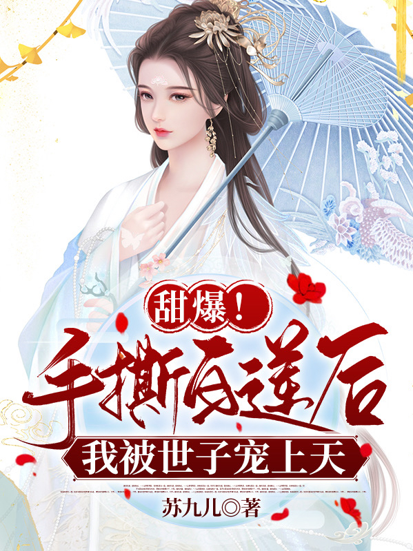 甜爆！手撕白莲后我被世子宠上天（甜爆！手撕白莲后我被世子宠上天）全文免费阅读无弹窗大结局_（甜爆！手撕白莲后我被世子宠上天）甜爆！手撕白莲后我被世子宠上天免费阅读全文最新章节列表_笔趣阁（甜爆！手撕白莲后我被世子宠上天）