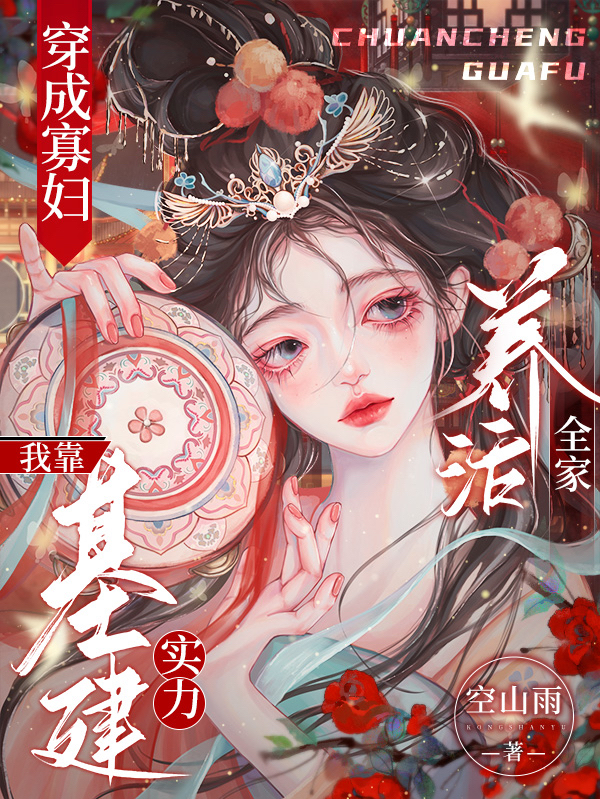 穿成寡妇，我靠基建实力养活全家（穿成寡妇，我靠基建实力养活全家）全文免费阅读无弹窗大结局_（穿成寡妇，我靠基建实力养活全家）穿成寡妇，我靠基建实力养活全家免费阅读全文最新章节列表_笔趣阁（穿成寡妇，我靠基建实力养活全家）