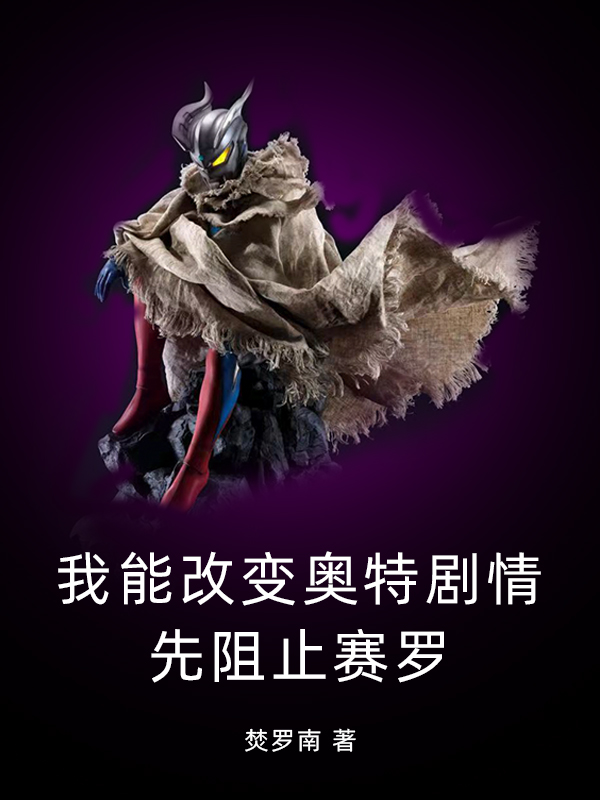 改变奥特剧情，从赛罗开始（叶再朝）全文免费阅读无弹窗大结局_(改变奥特剧情，从赛罗开始小说免费阅读)最新章节列表_笔趣阁（改变奥特剧情，从赛罗开始）