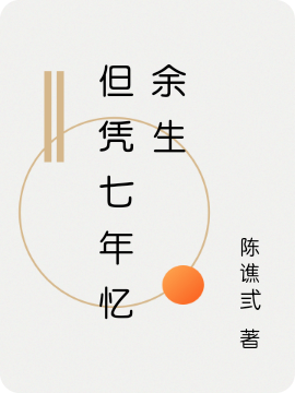 但凭七年忆余生（但凭七年忆余生）全文免费阅读无弹窗大结局_（但凭七年忆余生）但凭七年忆余生免费阅读全文最新章节列表_笔趣阁（但凭七年忆余生）
