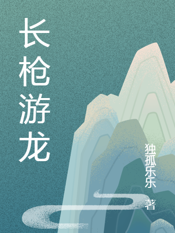 长枪游龙小说（张青）全文免费阅读无弹窗大结局_张青（长枪游龙张青免费阅读）最新章节列表_笔趣阁（张青）
