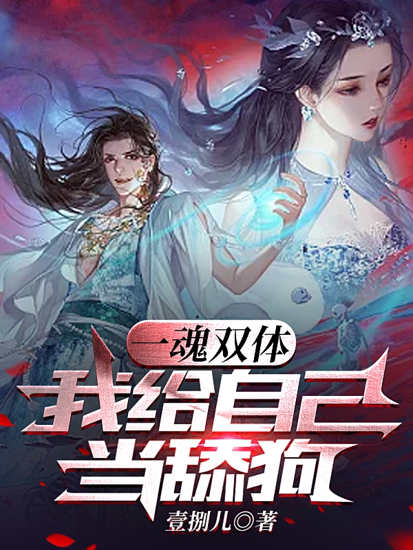 一魂双体，我给自己当舔狗免费（云夏风铃）全文免费阅读无弹窗大结局_(一魂双体，我给自己当舔狗小说免费阅读)最新章节列表_笔趣阁（一魂双体，我给自己当舔狗）