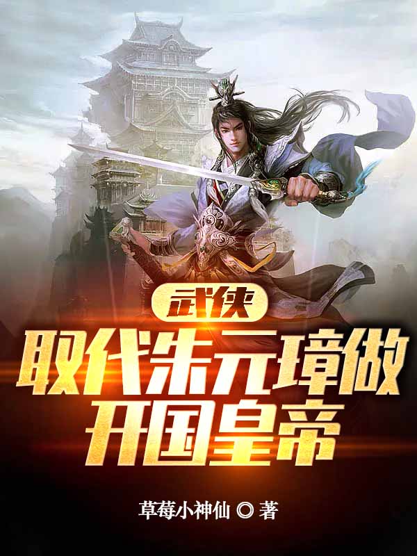 武侠：取代朱元璋做开国皇帝张无忌（张无忌）全文免费阅读无弹窗大结局_(武侠：取代朱元璋做开国皇帝全文免费阅读)张无忌最新章节列表_笔趣阁（武侠：取代朱元璋做开国皇帝）
