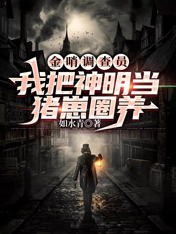 金哨调查员：我把神明当猪崽圈养林则(金哨调查员：我把神明当猪崽圈养)全文免费阅读无弹窗大结局_(林则免费阅读全文大结局)最新章节列表_笔趣阁（林则）