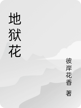 地狱花花蕊叶夜全文免费阅读无弹窗大结局_（花蕊叶夜）花蕊叶夜最新章节列表笔趣阁（地狱花）