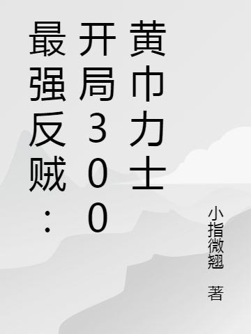 最强反贼：开局300黄巾力士小说（刘渊）全文免费阅读无弹窗大结局_(最强反贼：开局300黄巾力士免费阅读全文大结局)最新章节列表_笔趣阁（最强反贼：开局300黄巾力士）