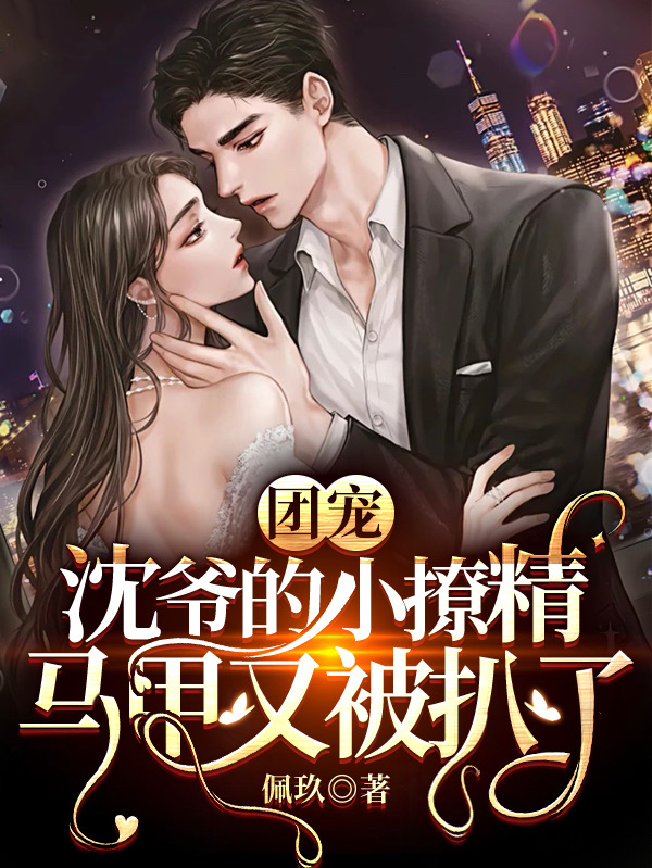团宠：沈爷的小撩精马甲又被扒了顾玖沈君泽(团宠：沈爷的小撩精马甲又被扒了)全文免费阅读无弹窗大结局_(顾玖沈君泽免费阅读全文大结局)最新章节列表_笔趣阁（顾玖沈君泽）