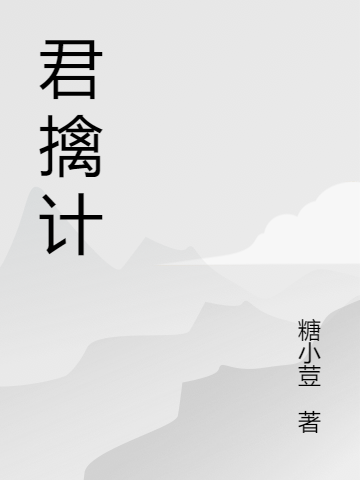 君擒计全文（尉小年穆亲王）全文免费阅读无弹窗大结局_(君擒计小说免费阅读)最新章节列表_笔趣阁（君擒计）