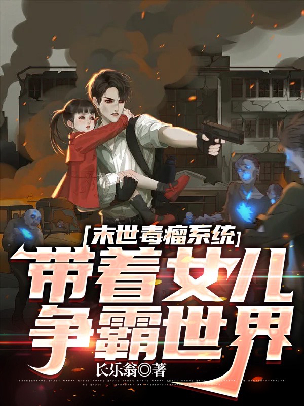 末世毒瘤系统：带着女儿争霸世界（陶东南多多）全文免费阅读无弹窗大结局_(末世毒瘤系统：带着女儿争霸世界小说免费阅读)最新章节列表_笔趣阁（末世毒瘤系统：带着女儿争霸世界）