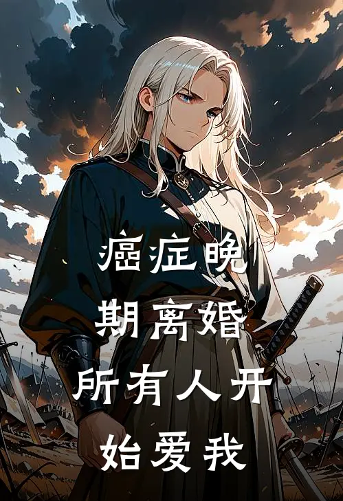 癌症晚期离婚，所有人开始爱我宋以朗秦婉婉小说完整版_热门好看小说癌症晚期离婚，所有人开始爱我(宋以朗秦婉婉)