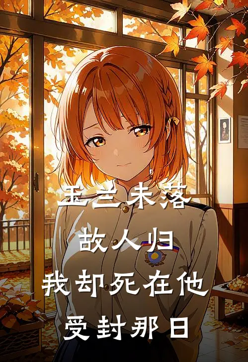 玉兰未落故人归，我却死在他受封那日(苏宁容璟)完整版免费阅读_(玉兰未落故人归，我却死在他受封那日)全章节免费在线阅读